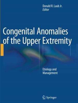 Congenital Anomalies of the Upper Extremity: Etiology and Management de Donald R. Laub Jr.