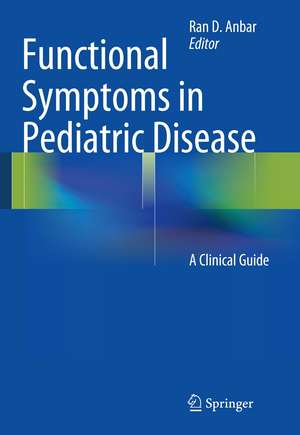 Functional Symptoms in Pediatric Disease: A Clinical Guide de Ran D. Anbar