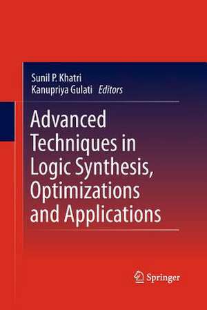 Advanced Techniques in Logic Synthesis, Optimizations and Applications de Kanupriya Gulati