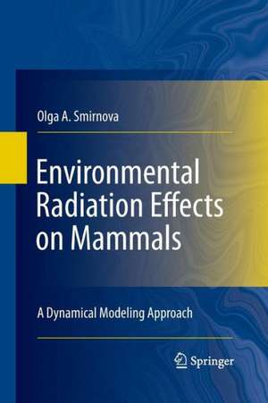 Environmental Radiation Effects on Mammals: A Dynamical Modeling Approach de Olga A. Smirnova