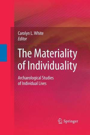 The Materiality of Individuality: Archaeological Studies of Individual Lives de Carolyn L. White