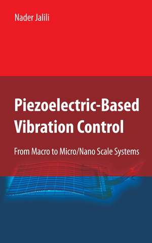 Piezoelectric-Based Vibration Control: From Macro to Micro/Nano Scale Systems de Nader Jalili