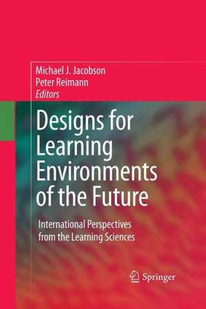 Designs for Learning Environments of the Future: International Perspectives from the Learning Sciences de Michael Jacobson