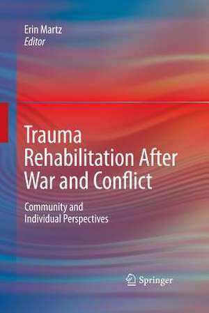 Trauma Rehabilitation After War and Conflict: Community and Individual Perspectives de Erin Martz