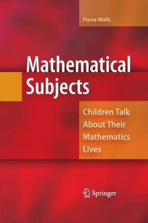 Mathematical Subjects: Children Talk About Their Mathematics Lives de Fiona Walls