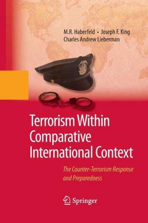 Terrorism Within Comparative International Context: The Counter-Terrorism Response and Preparedness de M.R. Haberfeld