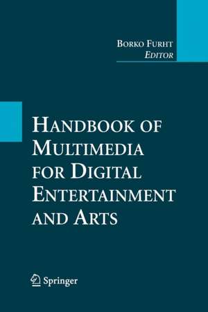 Handbook of Multimedia for Digital Entertainment and Arts de Borko Furht