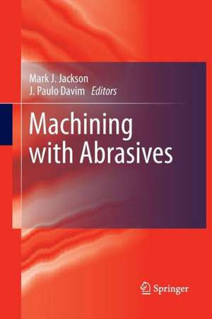 Machining with Abrasives de Mark J. Jackson