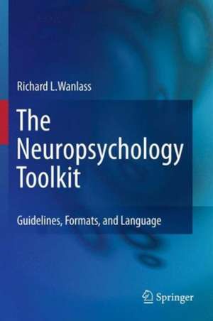 The Neuropsychology Toolkit: Guidelines, Formats, and Language de Richard L. Wanlass