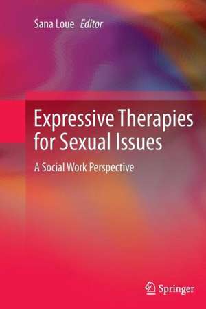 Expressive Therapies for Sexual Issues: A Social Work Perspective de Sana Loue