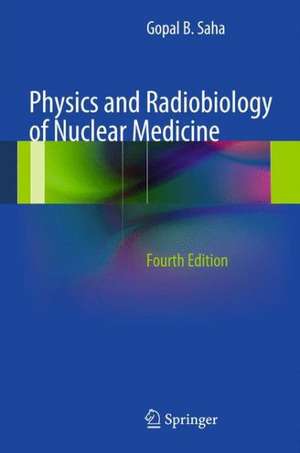 Physics and Radiobiology of Nuclear Medicine de Gopal B. Saha