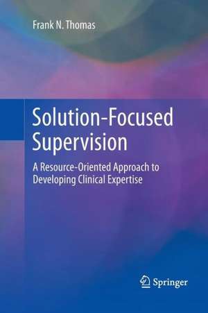 Solution-Focused Supervision: A Resource-Oriented Approach to Developing Clinical Expertise de Frank N. Thomas