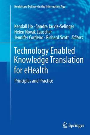 Technology Enabled Knowledge Translation for eHealth: Principles and Practice de Kendall Ho