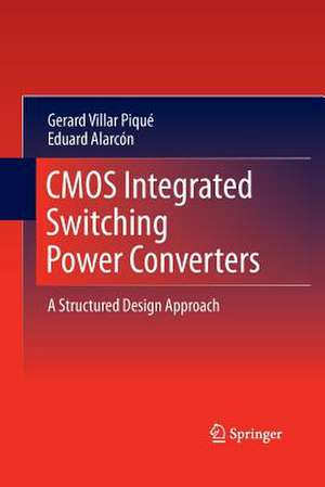 CMOS Integrated Switching Power Converters: A Structured Design Approach de Gerard Villar Piqué