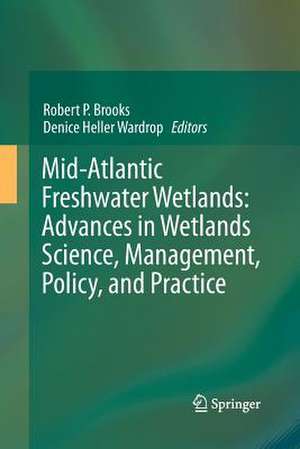 Mid-Atlantic Freshwater Wetlands: Advances in Wetlands Science, Management, Policy, and Practice de Robert P. Brooks