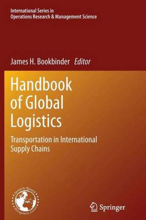 Handbook of Global Logistics: Transportation in International Supply Chains de James H. Bookbinder