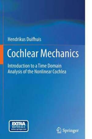 Cochlear Mechanics: Introduction to a Time Domain Analysis of the Nonlinear Cochlea de Hendrikus Duifhuis