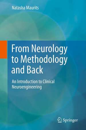 From Neurology to Methodology and Back: An Introduction to Clinical Neuroengineering de Natasha Maurits