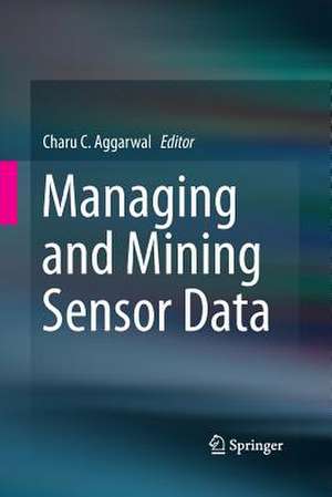 Managing and Mining Sensor Data de Charu C. Aggarwal