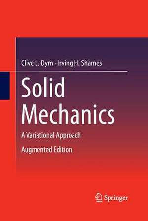 Solid Mechanics: A Variational Approach, Augmented Edition de Clive L. Dym