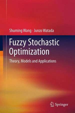 Fuzzy Stochastic Optimization: Theory, Models and Applications de Shuming Wang