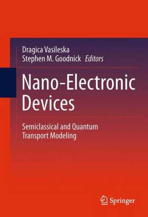 Nano-Electronic Devices: Semiclassical and Quantum Transport Modeling de Dragica Vasileska