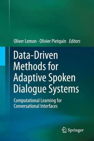 Data-Driven Methods for Adaptive Spoken Dialogue Systems: Computational Learning for Conversational Interfaces de Oliver Lemon