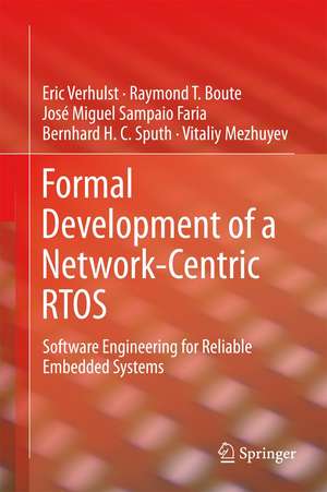 Formal Development of a Network-Centric RTOS: Software Engineering for Reliable Embedded Systems de Eric Verhulst