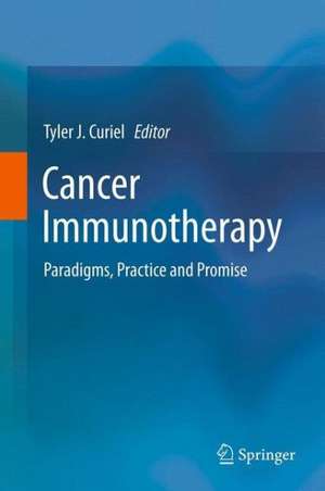 Cancer Immunotherapy: Paradigms, Practice and Promise de Tyler J. Curiel