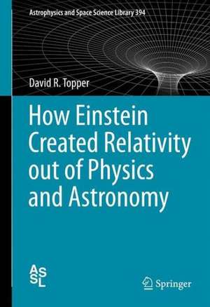 How Einstein Created Relativity out of Physics and Astronomy de David Topper