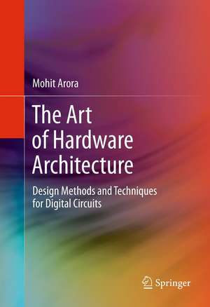 The Art of Hardware Architecture: Design Methods and Techniques for Digital Circuits de Mohit Arora