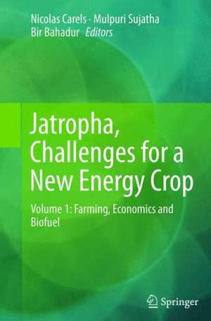 Jatropha, Challenges for a New Energy Crop: Volume 1: Farming, Economics and Biofuel de Nicolas Carels