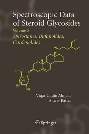 Spectroscopic Data of Steroid Glycosides: Spirostanes, Bufanolides, Cardenolides: Volume 3 de Viqar Uddin Ahmad