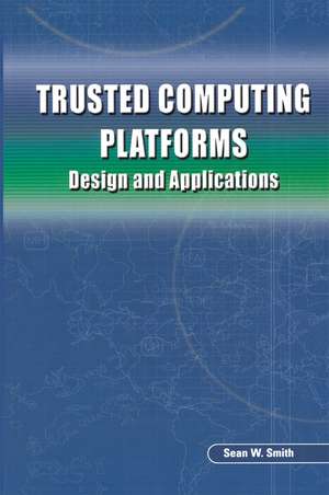 Trusted Computing Platforms: Design and Applications de Sean W. Smith