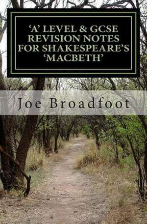 Gcse & 'a' Level Revision Notes for Shakespeare's Macbeth de Joe Broadfoot