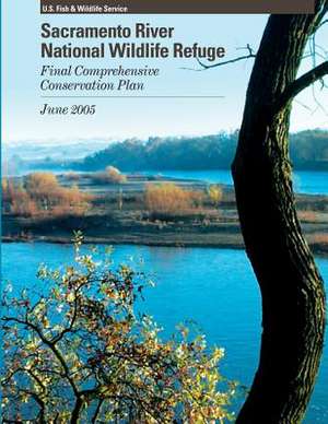 Sacramento River National Wildlife Refuge Final Comprehensive Conservation Plan de U S Fish & Wildlife Service