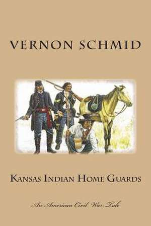 Kansas Indian Home Guards de Vernon Schmid