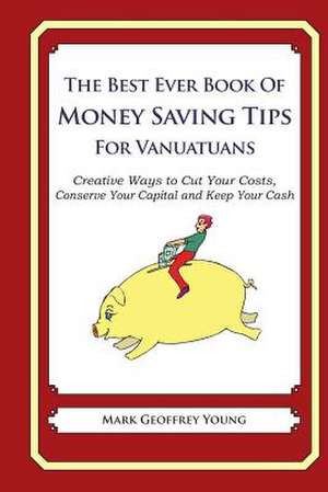 The Best Ever Book of Money Saving Tips for Vanuatuans de Mark Geoffrey Young