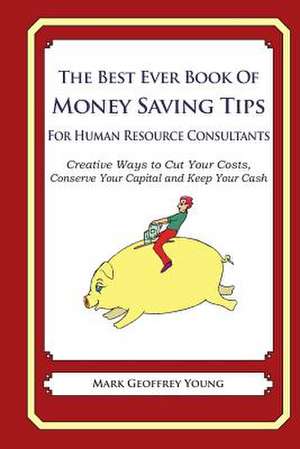 The Best Ever Book of Money Saving Tips for Human Resource Consultants de Mark Geoffrey Young