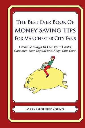 The Best Ever Book of Money Saving Tips for Manchester City Fans de Mark Geoffrey Young