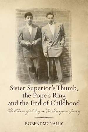 Sister Superior's Thumb, the Pope's Ring and the End of Childhood de Robert McNally