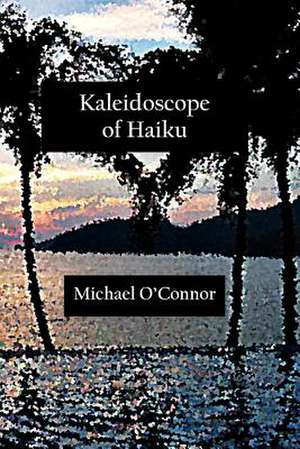 Kaleidoscope of Haiku de Michael O'Connor