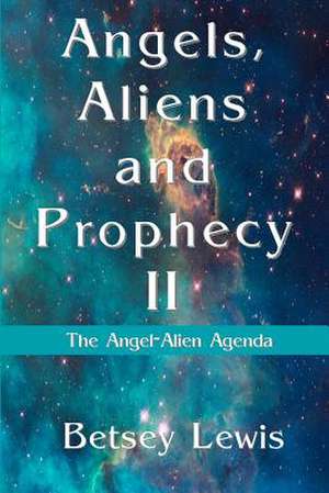 Angels, Aliens and Prophecy II de Betsey Lewis