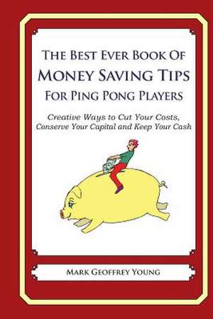 The Best Ever Book of Money Saving Tips for Ping Pong Players de Mark Geoffrey Young