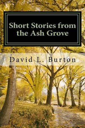 Short Stories from the Ash Grove de MR David L. Burton