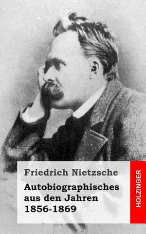 Autobiographisches Aus Den Jahren 1856-1869 de Friedrich Wilhelm Nietzsche