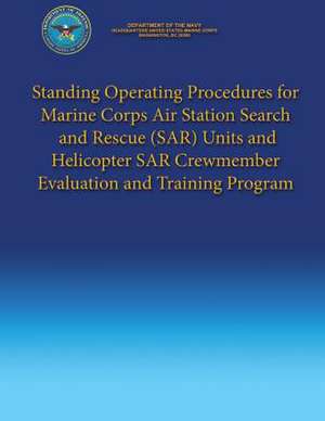 Standing Operating Procedures for Marine Corps Air Station Search and Rescue (Sar) Units and Helicopter Sar Crewmember Evaluation and Training Program de Department Of the Navy