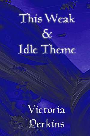 This Weak and Idle Theme de Victoria Perkins