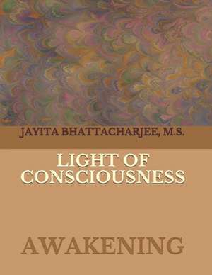 Light of Consciousness de MS Jayita Bhattacharjee