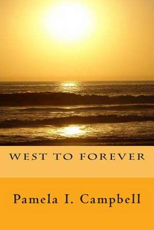 West to Forever de Pamela I. Campbell